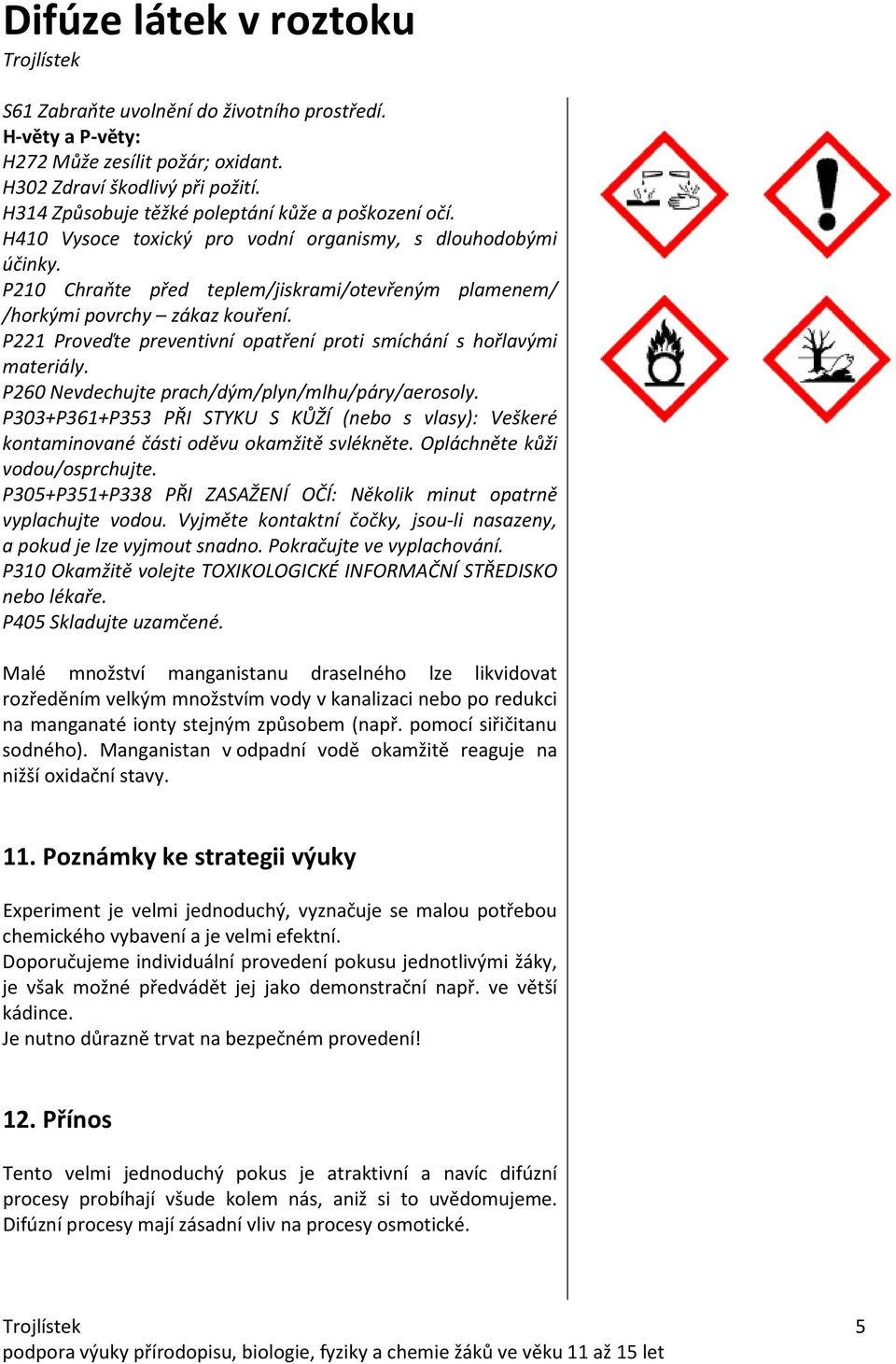 P221 Proveďte preventivní opatření proti smíchání s hořlavými materiály. P260 Nevdechujte prach/dým/plyn/mlhu/páry/aerosoly.