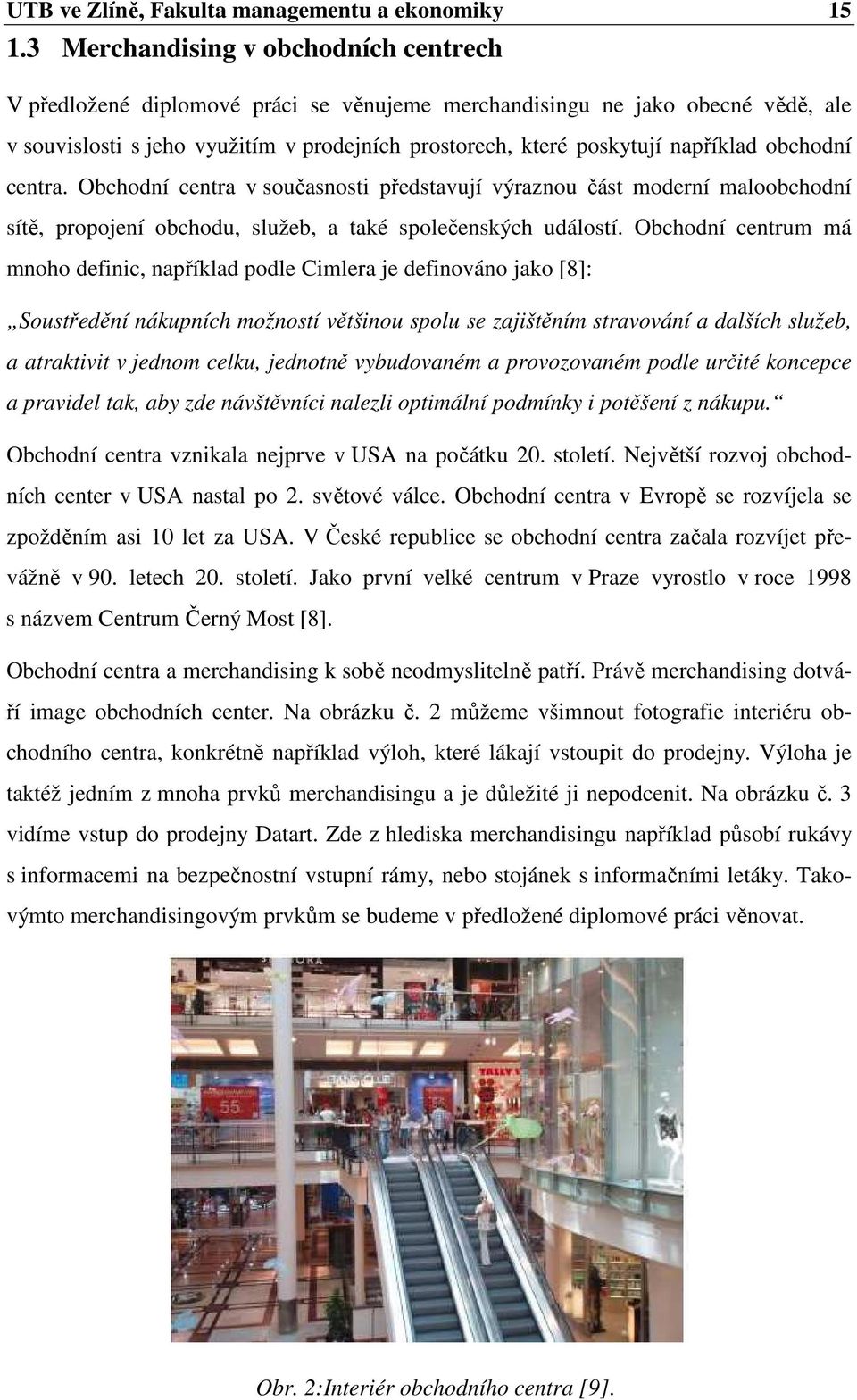 obchodní centra. Obchodní centra v současnosti představují výraznou část moderní maloobchodní sítě, propojení obchodu, služeb, a také společenských událostí.