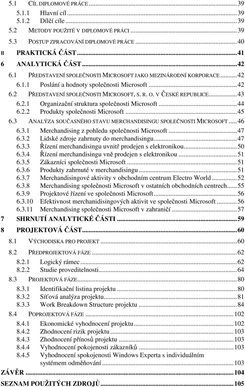 V ČESKÉ REPUBLICE... 43 6.2.1 Organizační struktura společnosti Microsoft... 44 6.2.2 Produkty společnosti Microsoft... 45 6.3 ANALÝZA SOUČASNÉHO STAVU MERCHANDISINGU SPOLEČNOSTI MICROSOFT... 46 6.3.1 Merchandising z pohledu společnosti Microsoft.