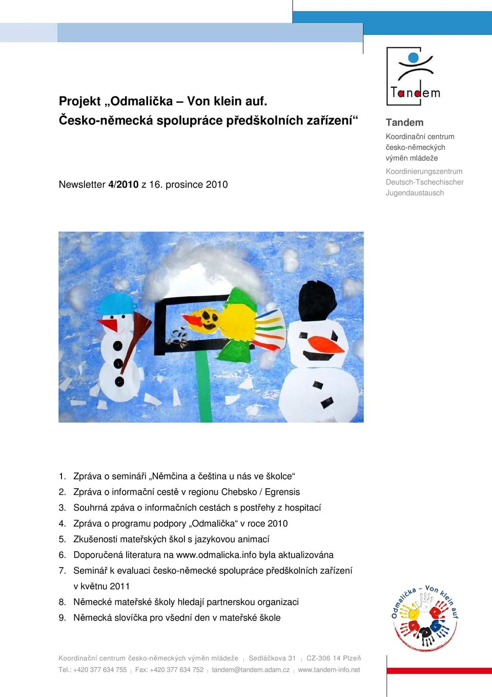 Zpráva o informační cestě v regionu Chebsko / Egrensis 3. Souhrná zpáva o informačních cestách s postřehy z hospitací 4. Zpráva o programu podpory Odmalička v roce 2010 5.