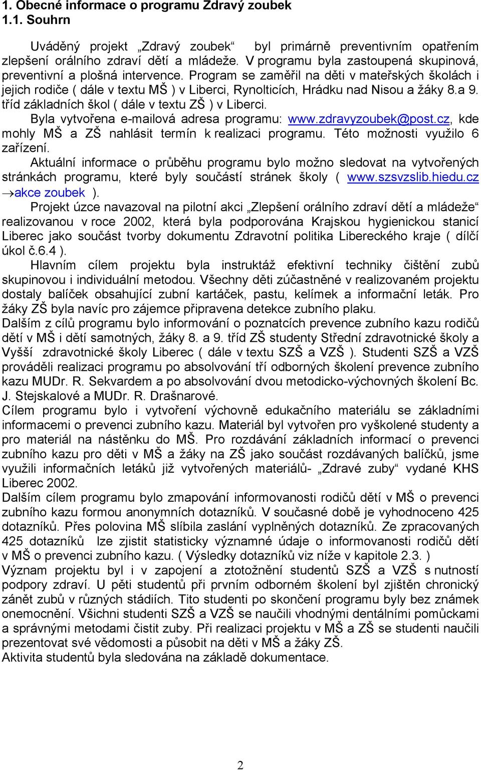 Program se zaměřil na děti v mateřských školách i jejich rodiče ( dále v textu MŠ ) v Liberci, Rynolticích, Hrádku nad Nisou a žáky 8.a 9. tříd základních škol ( dále v textu ZŠ ) v Liberci.