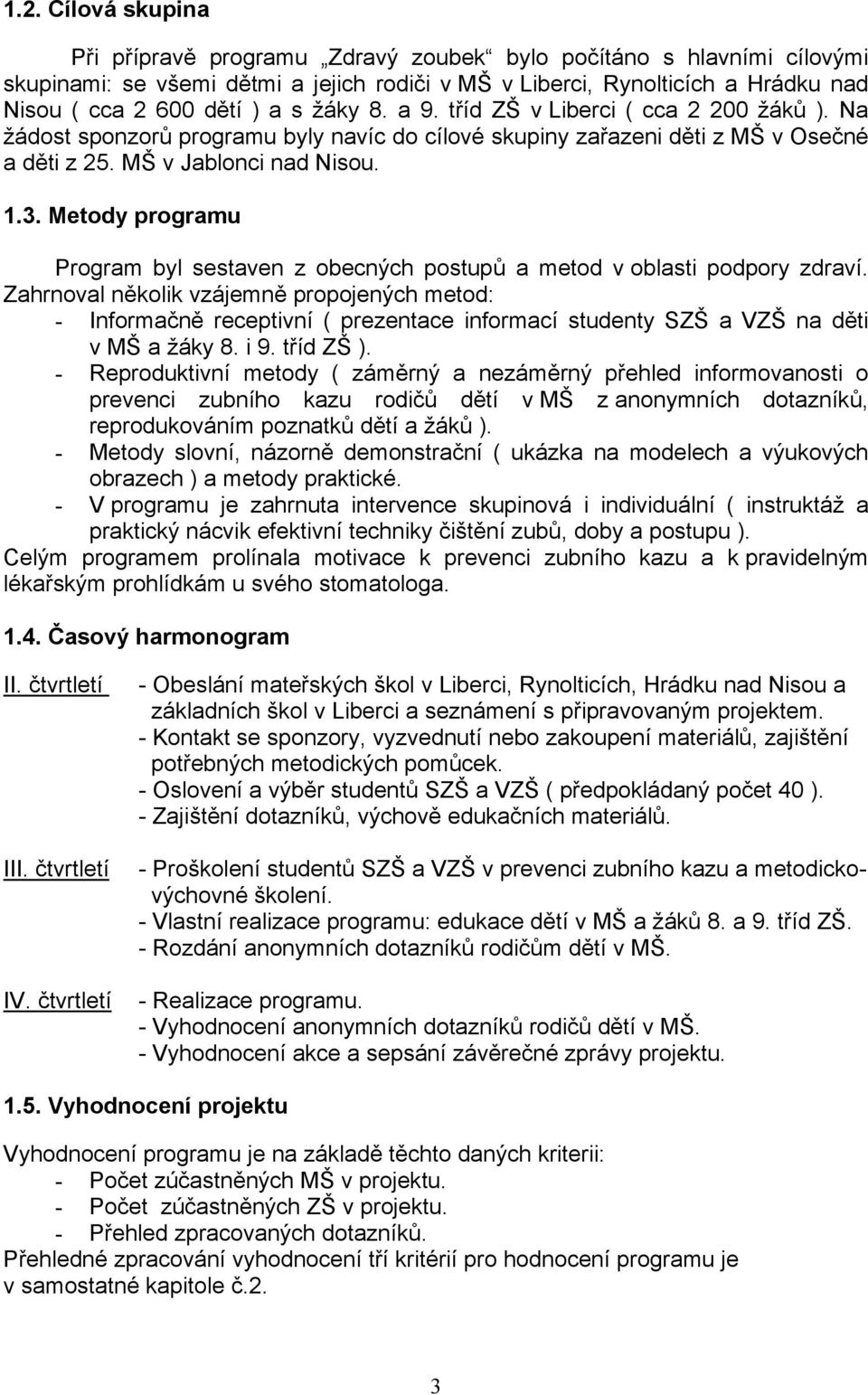 Metody programu Program byl sestaven z obecných postupů a metod v oblasti podpory zdraví.