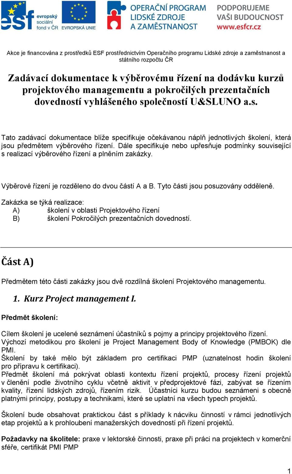 Dále specifikuje nebo upřesňuje podmínky související s realizací výběrového řízení a plněním zakázky. Výběrové řízení je rozděleno do dvou částí A a B. Tyto části jsou posuzovány odděleně.