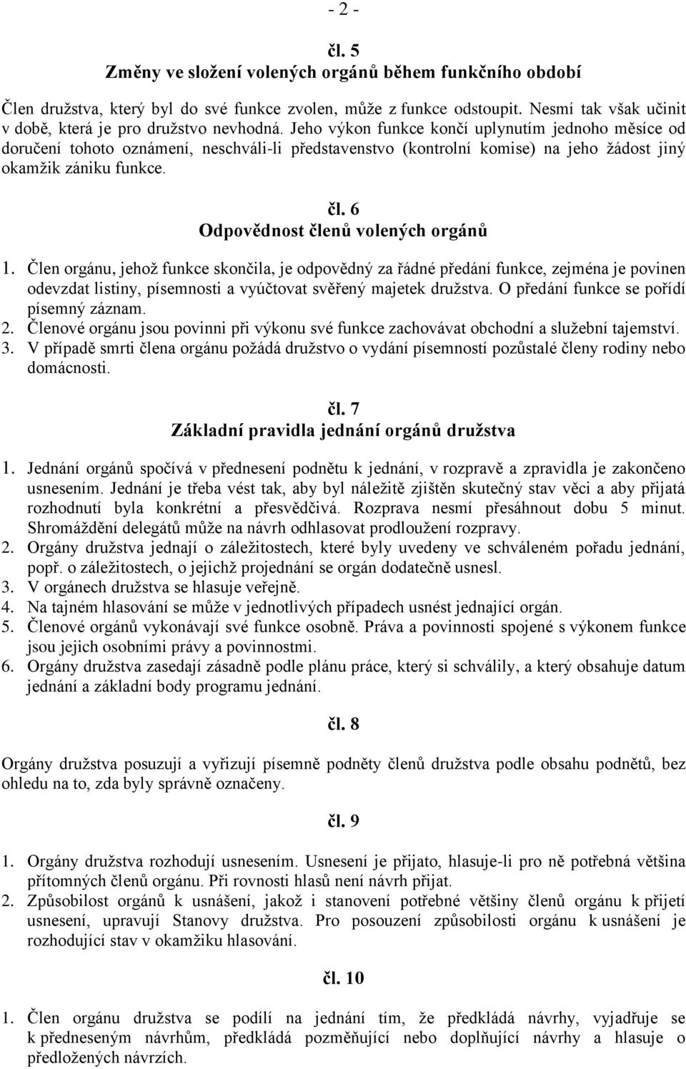 Jeho výkon funkce končí uplynutím jednoho měsíce od doručení tohoto oznámení, neschváli-li představenstvo (kontrolní komise) na jeho žádost jiný okamžik zániku funkce. čl.