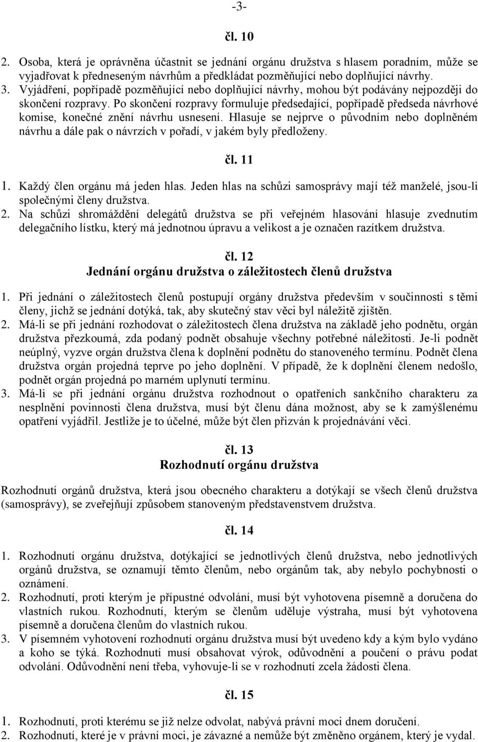 Po skončení rozpravy formuluje předsedající, popřípadě předseda návrhové komise, konečné znění návrhu usnesení.