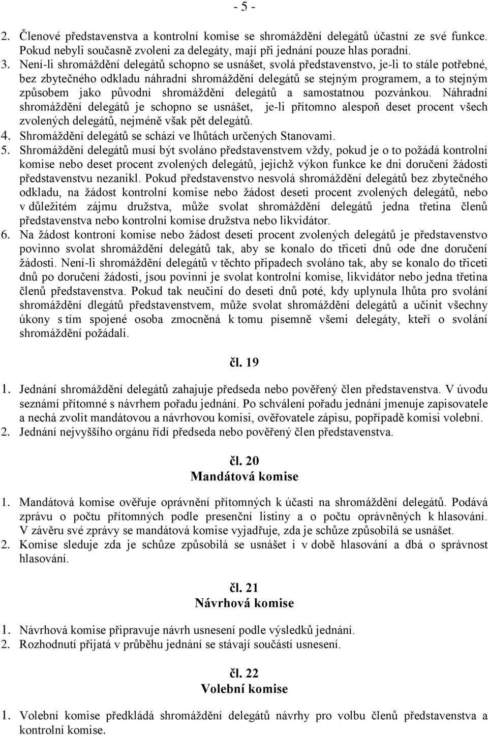 původní shromáždění delegátů a samostatnou pozvánkou. Náhradní shromáždění delegátů je schopno se usnášet, je-li přítomno alespoň deset procent všech zvolených delegátů, nejméně však pět delegátů. 4.