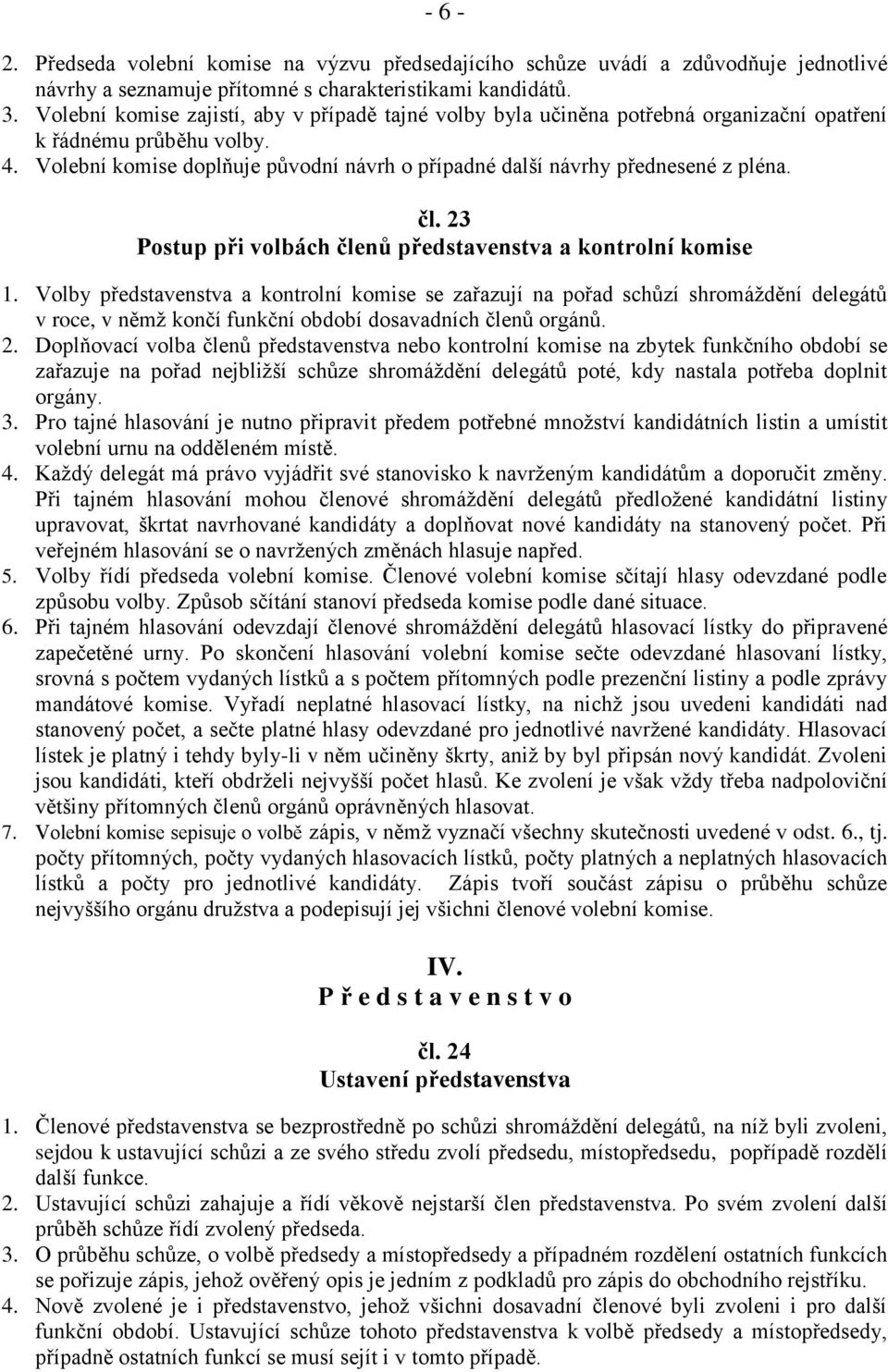 Volební komise doplňuje původní návrh o případné další návrhy přednesené z pléna. čl. 23 Postup při volbách členů představenstva a kontrolní komise 1.