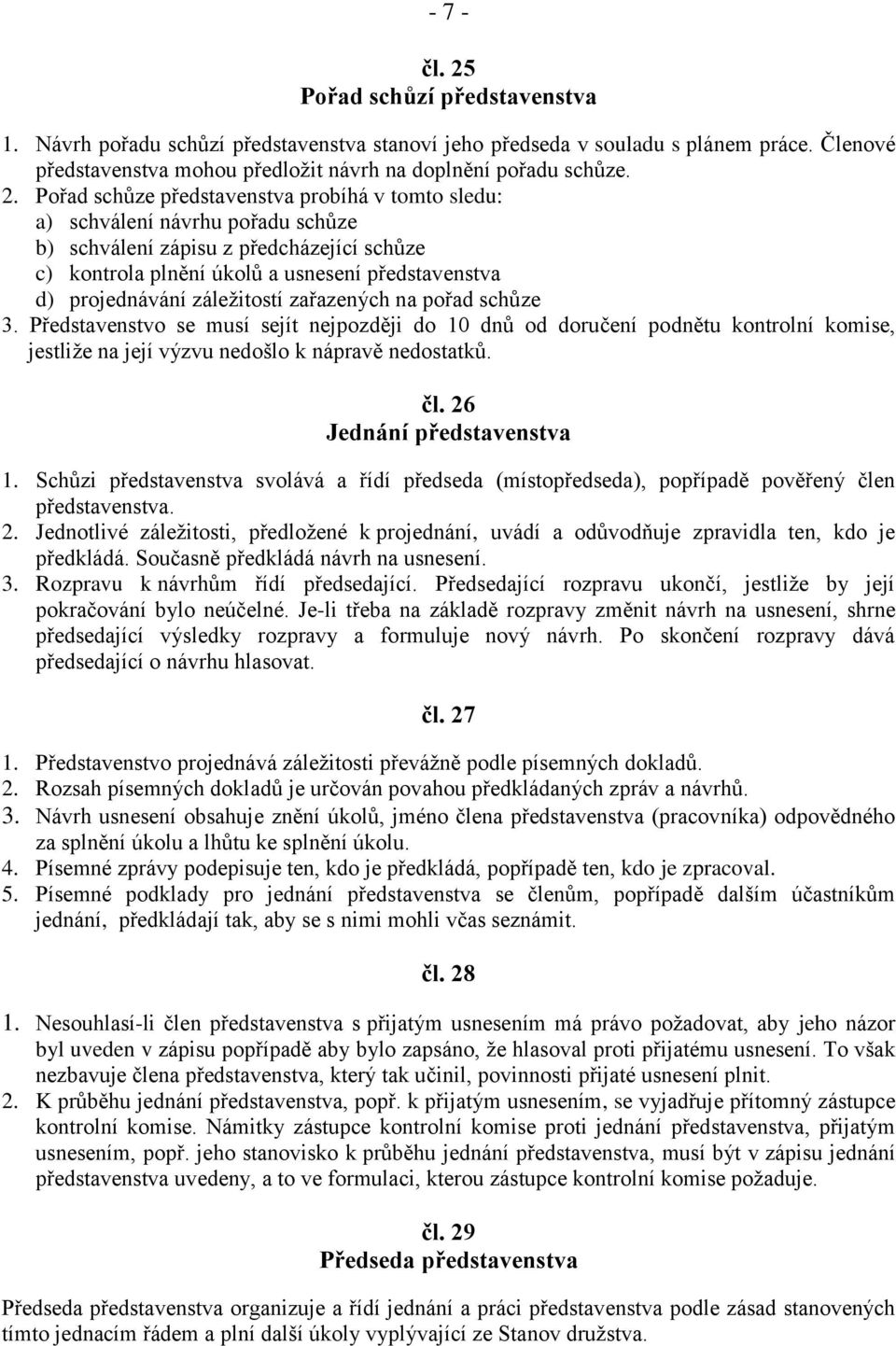 záležitostí zařazených na pořad schůze 3. Představenstvo se musí sejít nejpozději do 10 dnů od doručení podnětu kontrolní komise, jestliže na její výzvu nedošlo k nápravě nedostatků. čl.