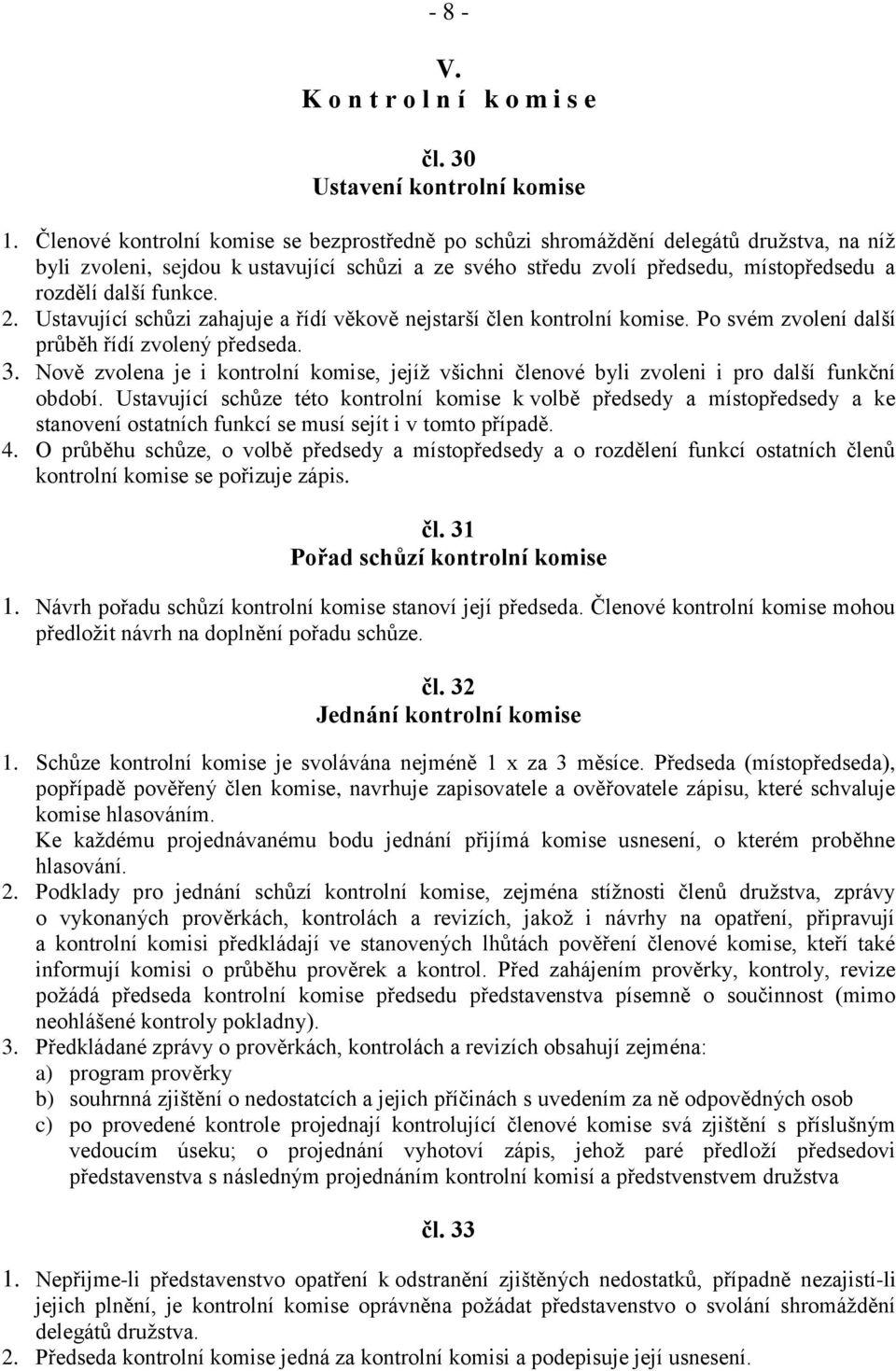 funkce. 2. Ustavující schůzi zahajuje a řídí věkově nejstarší člen kontrolní komise. Po svém zvolení další průběh řídí zvolený předseda. 3.