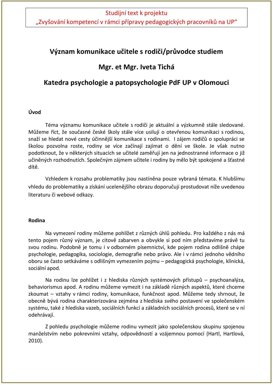 Můžeme říct, že současné české školy stále více usilují o otevřenou komunikaci s rodinou, snaží se hledat nové cesty účinnější komunikace s rodinami.