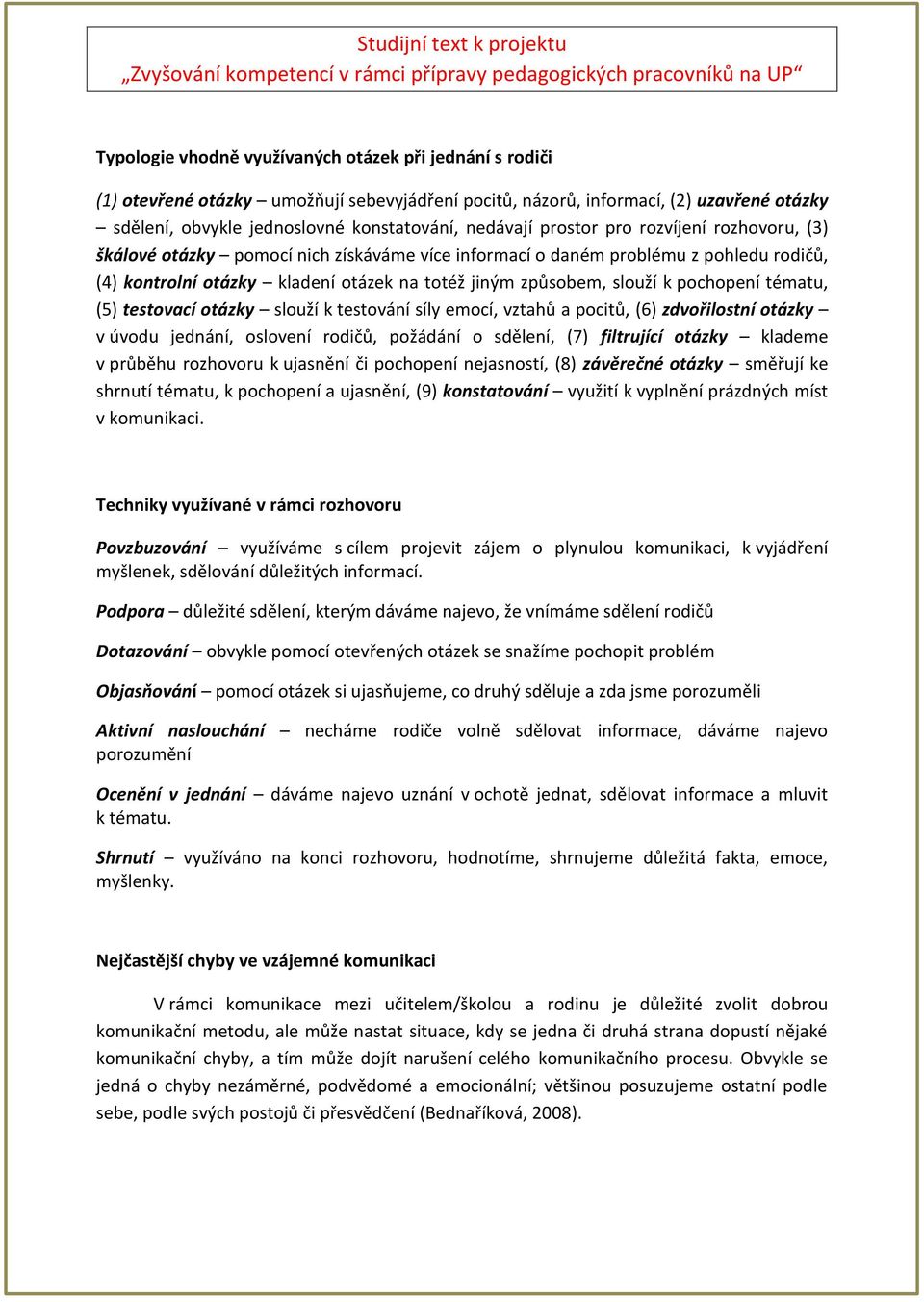 pochopení tématu, (5) testovací otázky slouží k testování síly emocí, vztahů a pocitů, (6) zdvořilostní otázky v úvodu jednání, oslovení rodičů, požádání o sdělení, (7) filtrující otázky klademe v