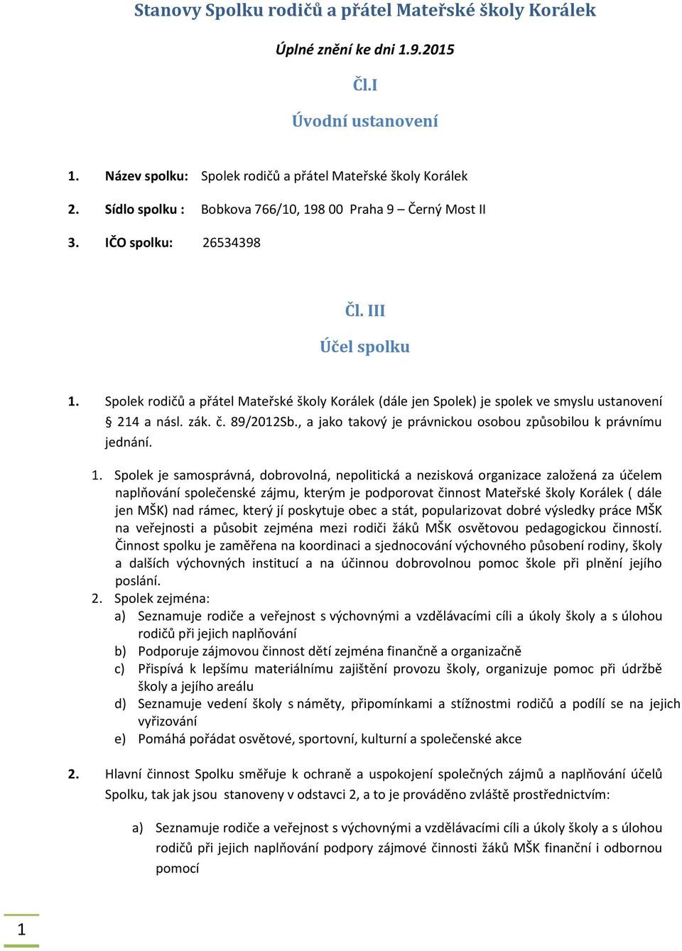 Spolek rodičů a přátel Mateřské školy Korálek (dále jen Spolek) je spolek ve smyslu ustanovení 214 a násl. zák. č. 89/2012Sb., a jako takový je právnickou osobou způsobilou k právnímu jednání. 1.