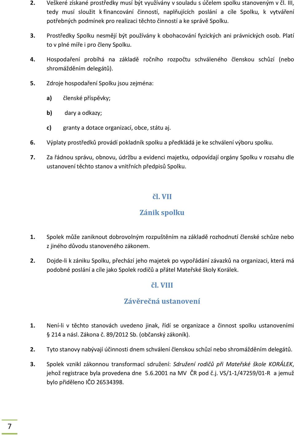 Prostředky Spolku nesmějí být používány k obohacování fyzických ani právnických osob. Platí to v plné míře i pro členy Spolku. 4.