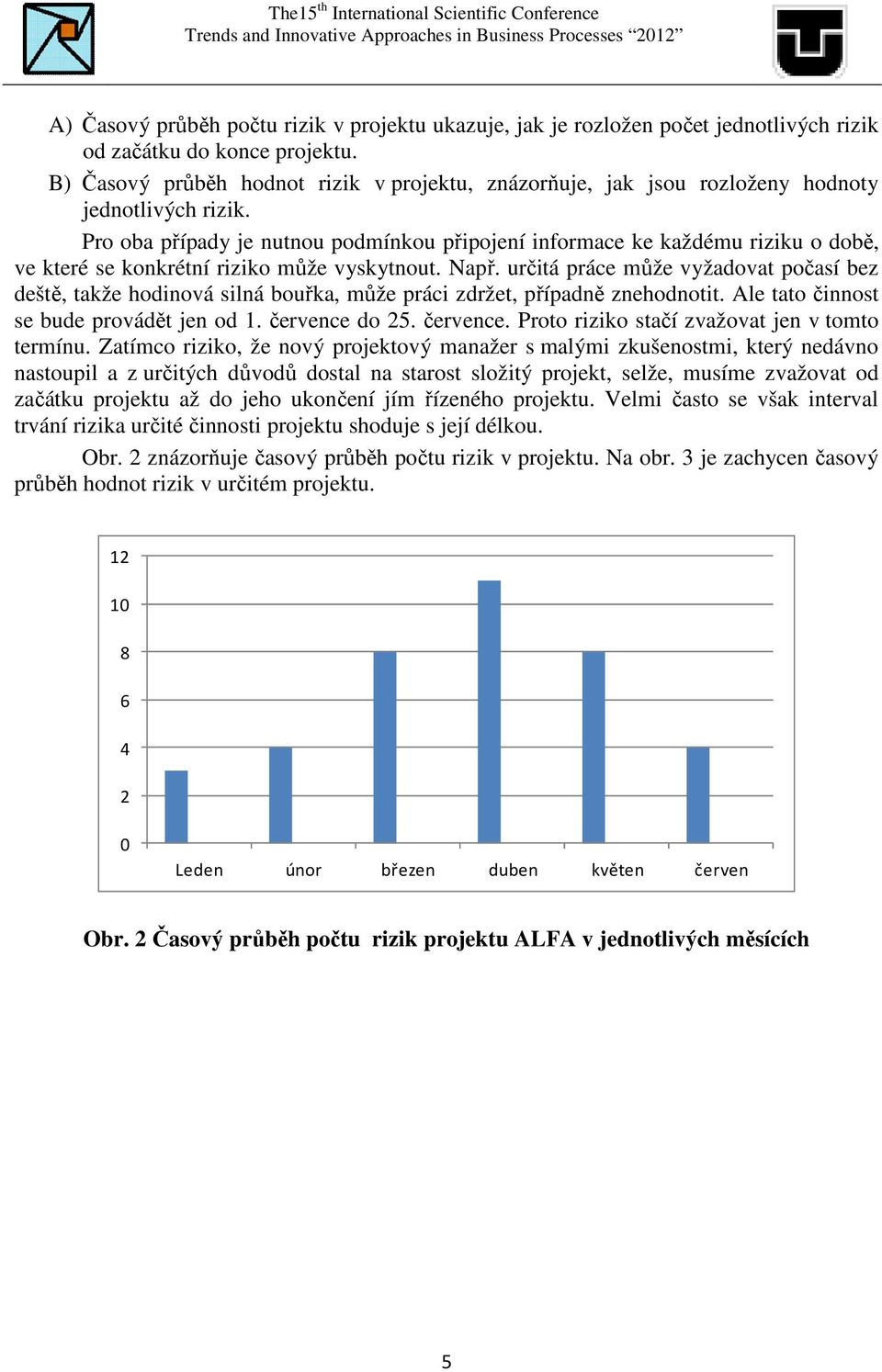 Pro oba případy je nutnou podmínkou připojení informace ke každému riziku o době, ve které se konkrétní riziko může vyskytnout. Např.