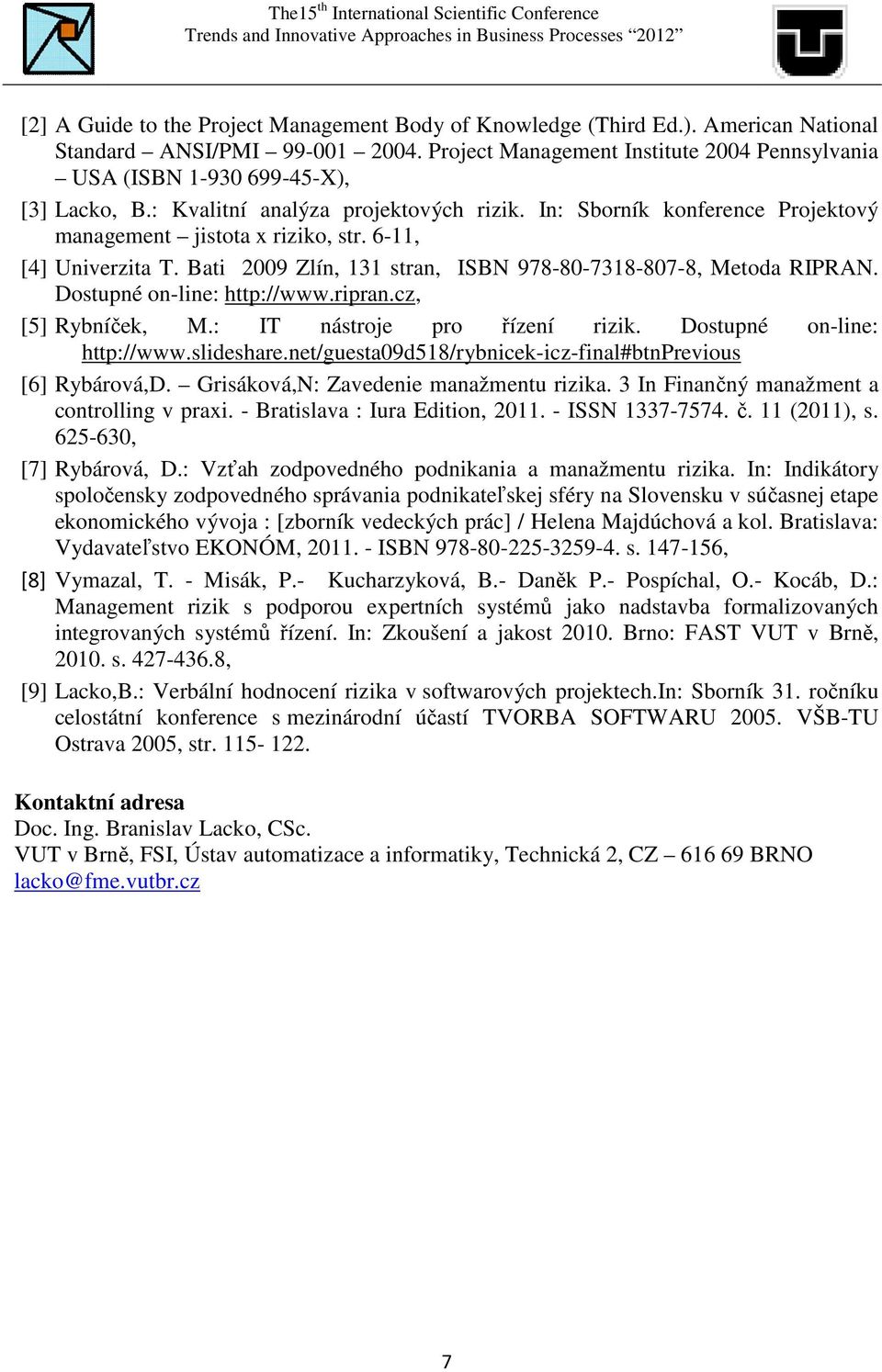 6-11, [4] Univerzita T. Bati 2009 Zlín, 131 stran, ISBN 978-80-7318-807-8, Metoda RIPRAN. Dostupné on-line: http://www.ripran.cz, [5] Rybníček, M.: IT nástroje pro řízení rizik.