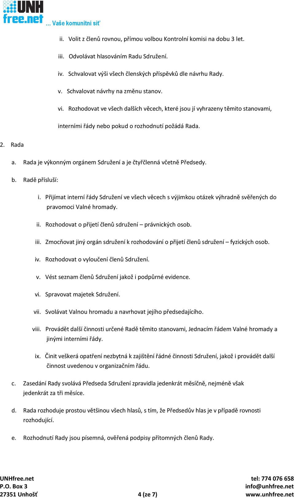 Rada je výkonným orgánem Sdružení a je čtyřčlenná včetně Předsedy. b. Radě přísluší: i. Přijímat interní řády Sdružení ve všech věcech s výjimkou otázek výhradně svěřených do pravomoci Valné hromady.