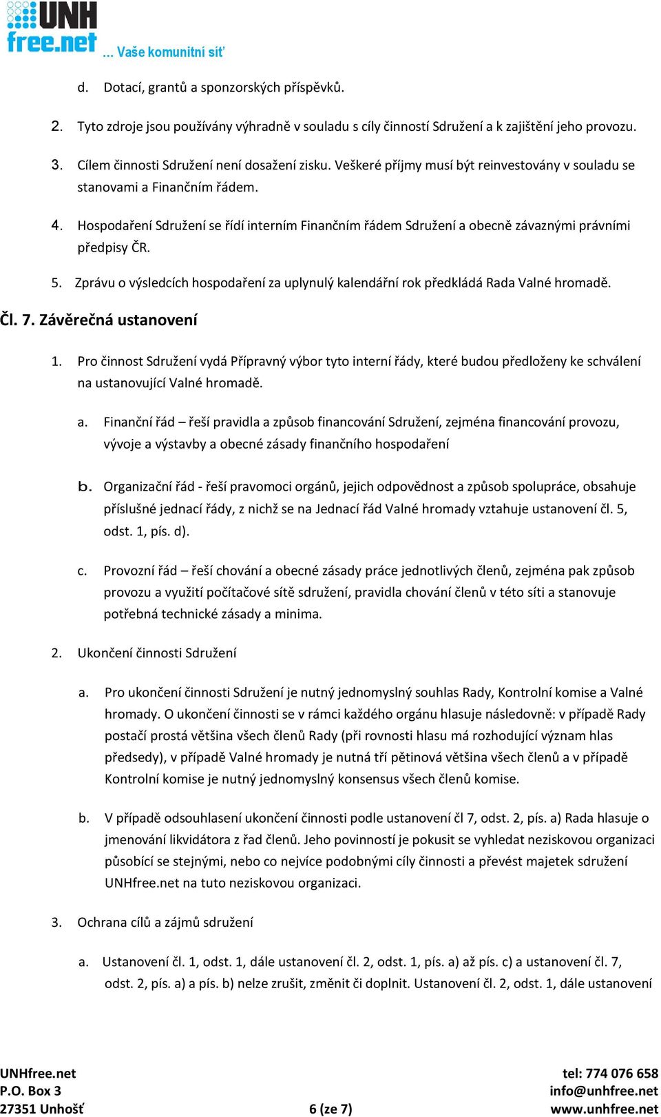 Zprávu o výsledcích hospodaření za uplynulý kalendářní rok předkládá Rada Valné hromadě. Čl. 7. Závěrečná ustanovení 1.