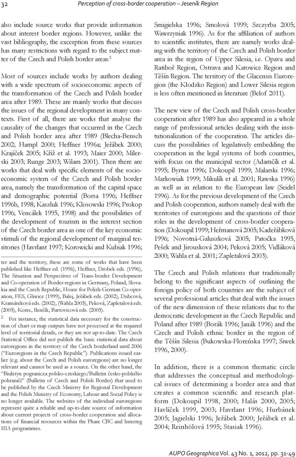 2 Most of sources include works by authors dealing with a wide spectrum of socioeconomic aspects of the transformation of the Czech and Polish border area after 1989.