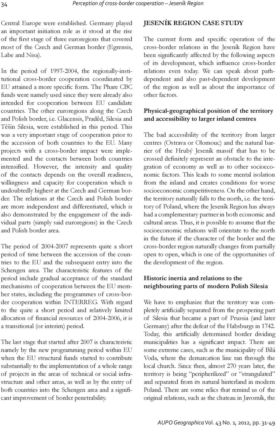 In the period of 1997-2004, the regionally-institutional cross-border cooperation coordinated by EU attained a more specific form.