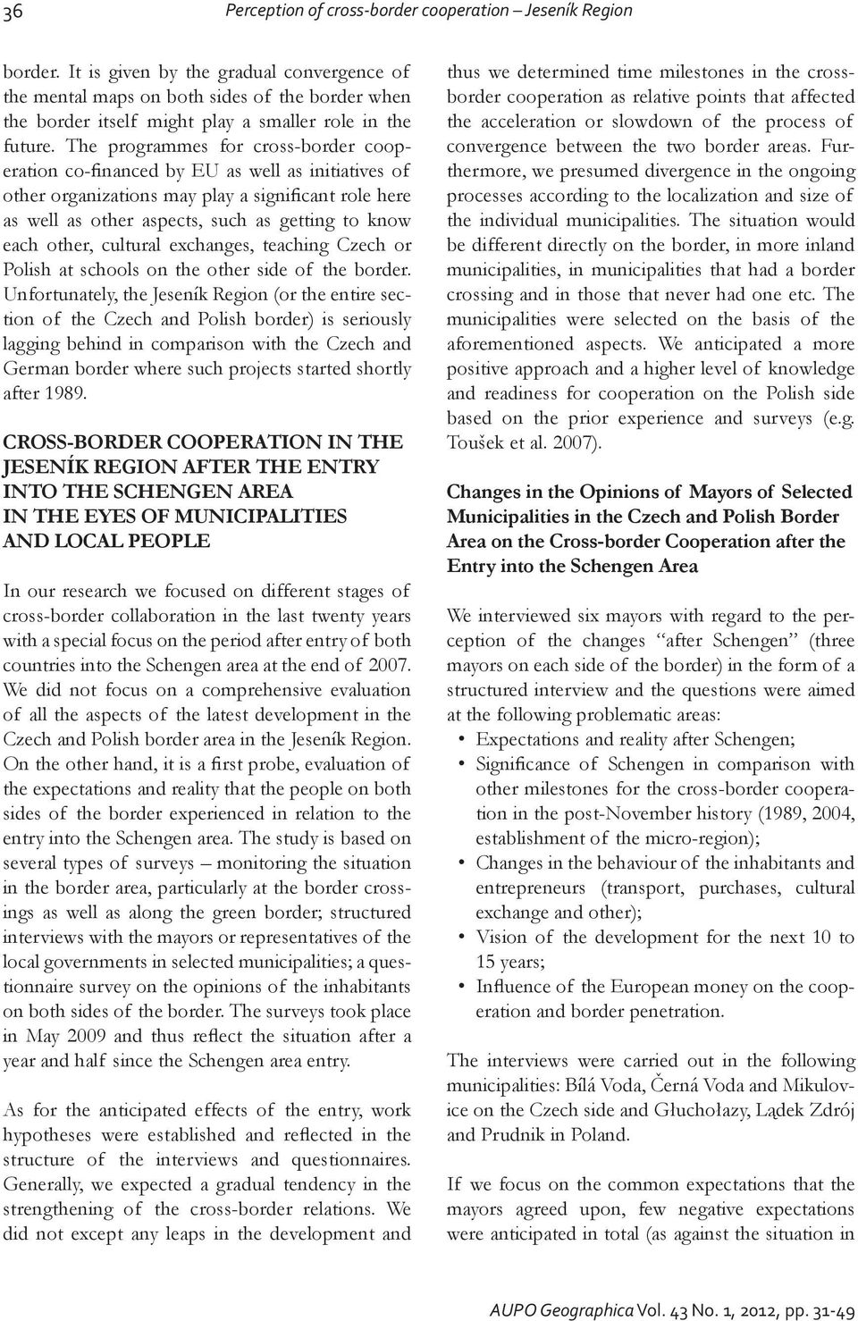 The programmes for cross-border cooperation co-financed by EU as well as initiatives of other organizations may play a significant role here as well as other aspects, such as getting to know each