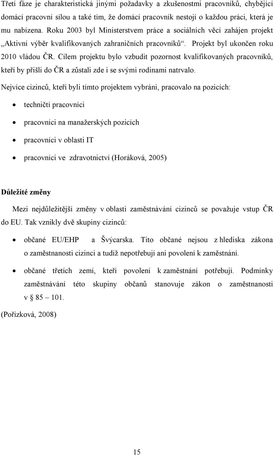 Cílem projektu bylo vzbudit pozornost kvalifikovaných pracovníků, kteří by přišli do ČR a zůstali zde i se svými rodinami natrvalo.