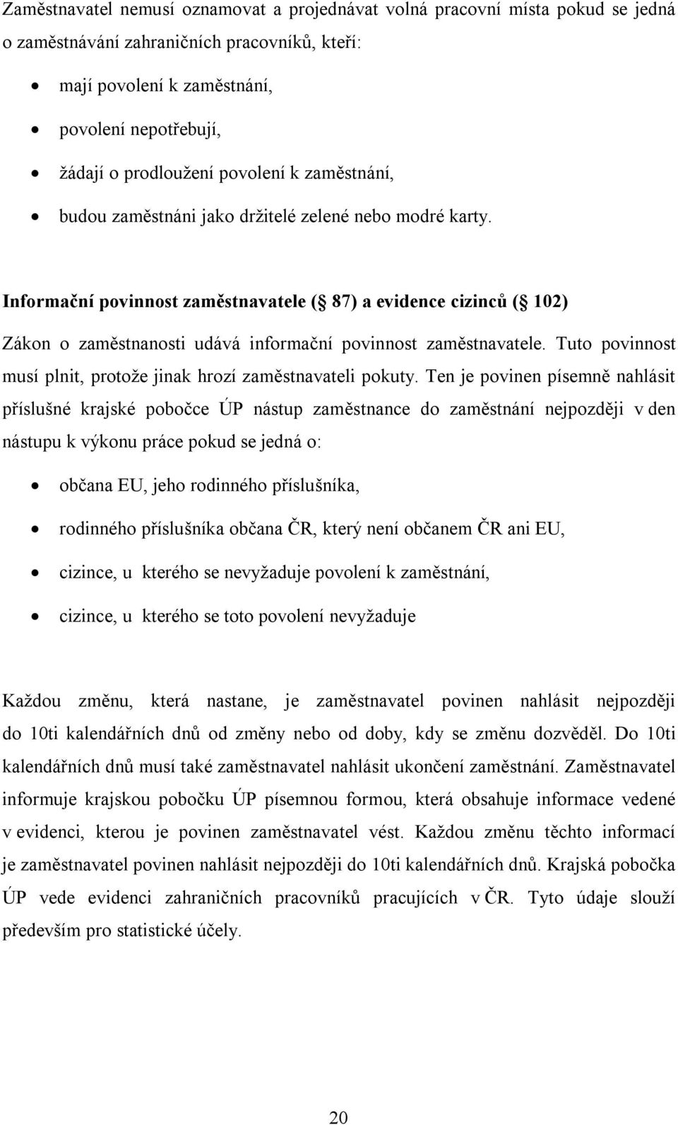 Informační povinnost zaměstnavatele ( 87) a evidence cizinců ( 102) Zákon o zaměstnanosti udává informační povinnost zaměstnavatele.