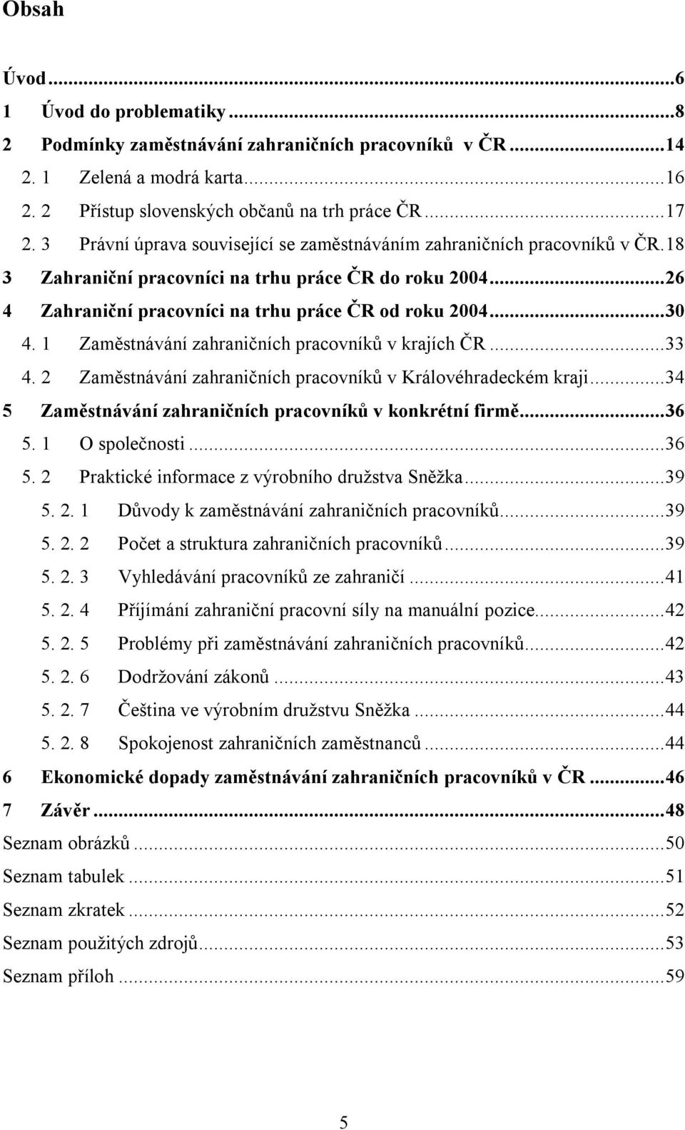 1 Zaměstnávání zahraničních pracovníků v krajích ČR...33 4. 2 Zaměstnávání zahraničních pracovníků v Královéhradeckém kraji...34 5 Zaměstnávání zahraničních pracovníků v konkrétní firmě...36 5.