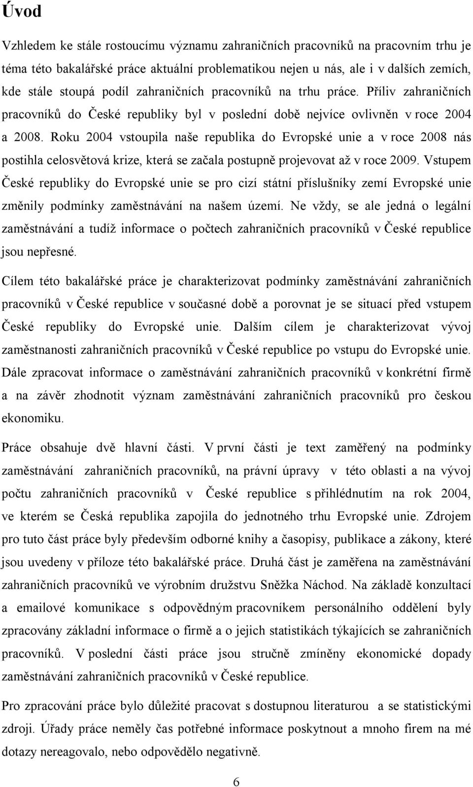 Roku 2004 vstoupila naše republika do Evropské unie a v roce 2008 nás postihla celosvětová krize, která se začala postupně projevovat až v roce 2009.