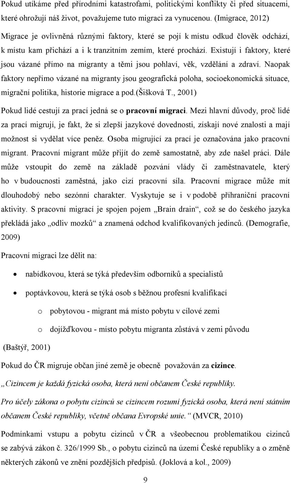 Existují i faktory, které jsou vázané přímo na migranty a těmi jsou pohlaví, věk, vzdělání a zdraví.