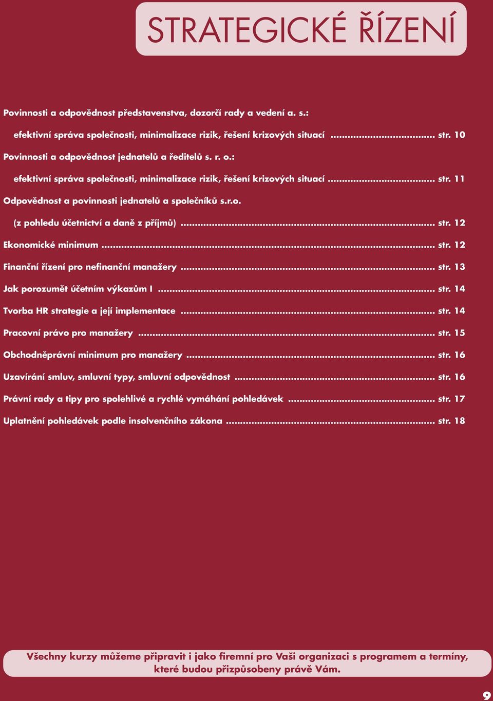 .. str. 12 Ekonomické minimum... str. 12 Finanční řízení pro nefinanční manažery... str. 13 Jak porozumět účetním výkazům I... str. 14 Tvorba HR strategie a její implementace... str. 14 Pracovní právo pro manažery.