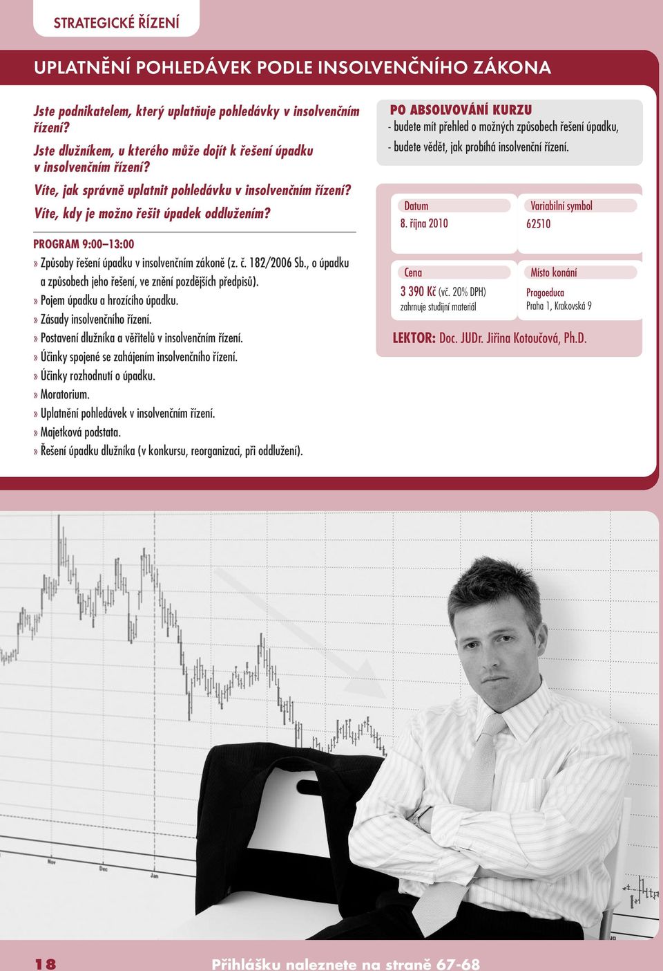 PROGRAM 9:00 13:00» Způsoby řešení úpadku v insolvenčním zákoně (z. č. 182/2006 Sb., o úpadku a způsobech jeho řešení, ve znění pozdějších předpisů).» Pojem úpadku a hrozícího úpadku.