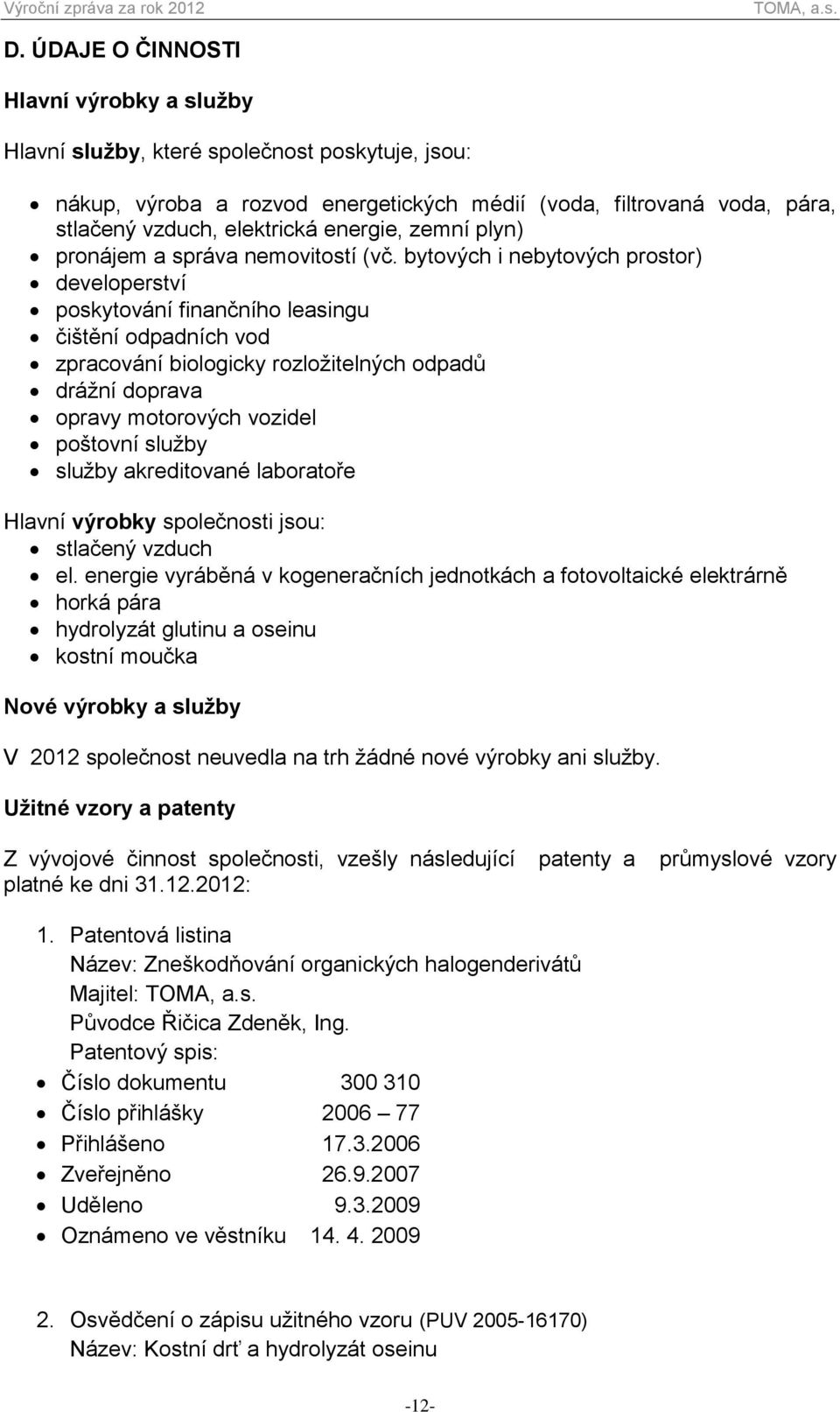 bytových i nebytových prostor) developerství poskytování finančního leasingu čištění odpadních vod zpracování biologicky rozložitelných odpadů drážní doprava opravy motorových vozidel poštovní služby