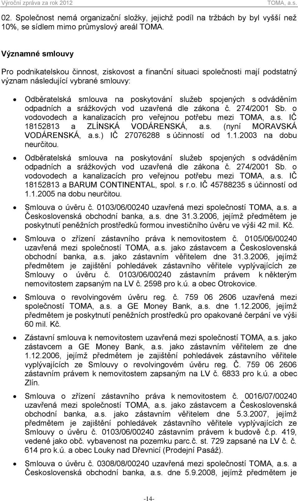 odváděním odpadních a srážkových vod uzavřená dle zákona č. 274/2001 Sb. o vodovodech a kanalizacích pro veřejnou potřebu mezi IČ 18152813 a ZLÍNSKÁ VODÁRENSKÁ, a.s. (nyní MORAVSKÁ VODÁRENSKÁ, a.s.) IČ 27076288 s účinností od 1.