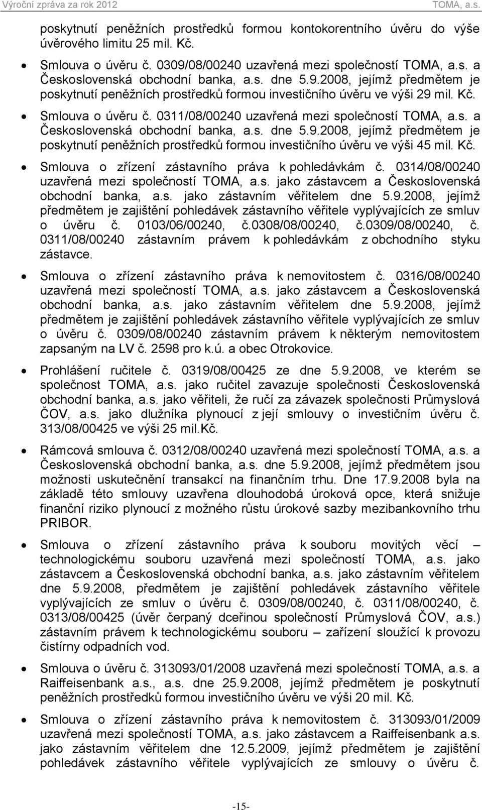 s. dne 5.9.2008, jejímž předmětem je poskytnutí peněžních prostředků formou investičního úvěru ve výši 45 mil. Kč. Smlouva o zřízení zástavního práva k pohledávkám č.