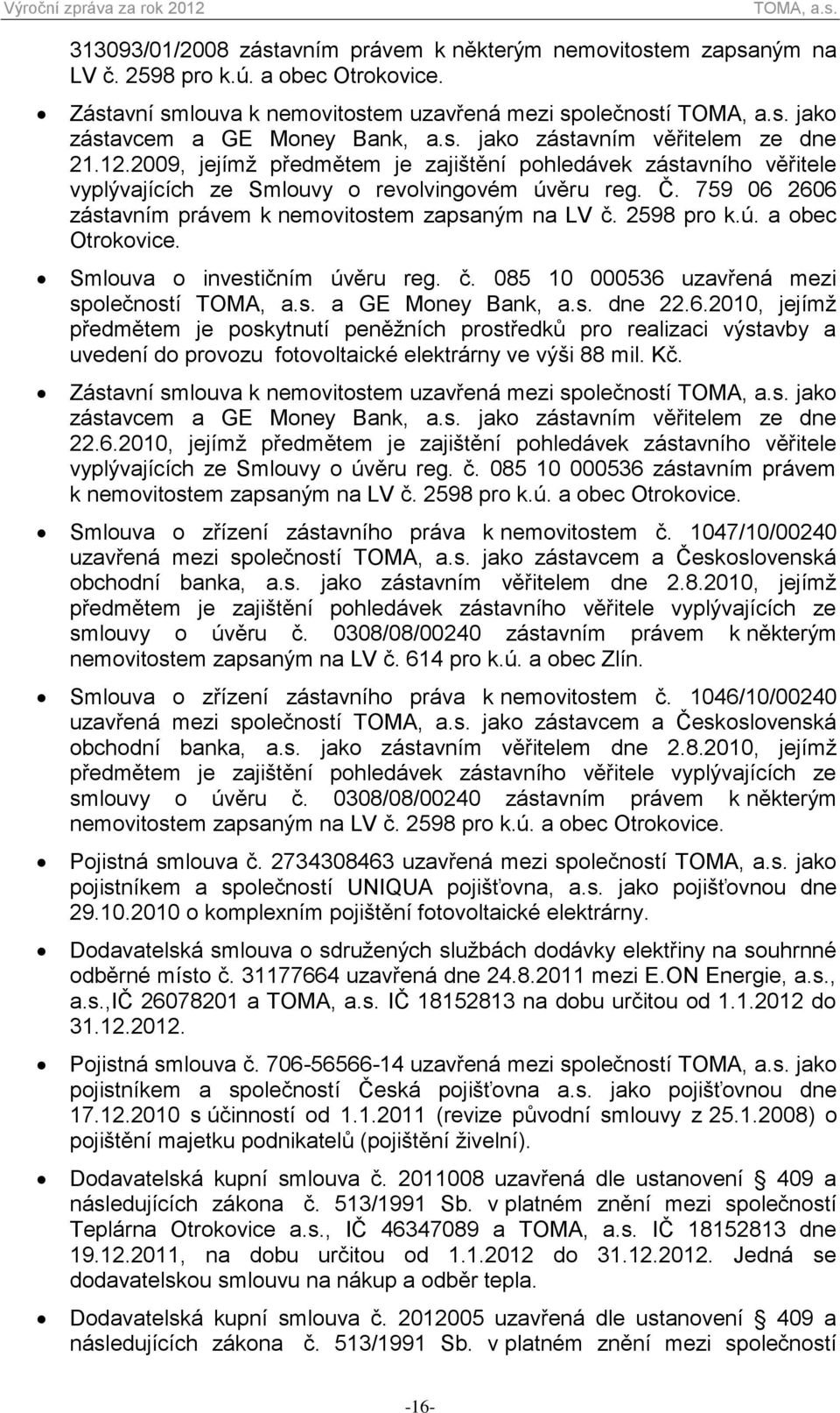 759 06 2606 zástavním právem k nemovitostem zapsaným na LV č. 2598 pro k.ú. a obec Otrokovice. Smlouva o investičním úvěru reg. č. 085 10 000536 uzavřená mezi společností a GE Money Bank, a.s. dne 22.