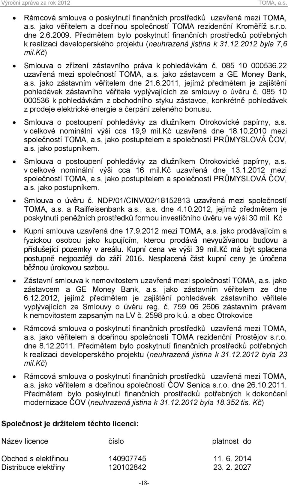 085 10 000536.22 uzavřená mezi společností jako zástavcem a GE Money Bank, a.s. jako zástavním věřitelem dne 21.6.2011, jejímž předmětem je zajištění pohledávek zástavního věřitele vyplývajících ze smlouvy o úvěru č.