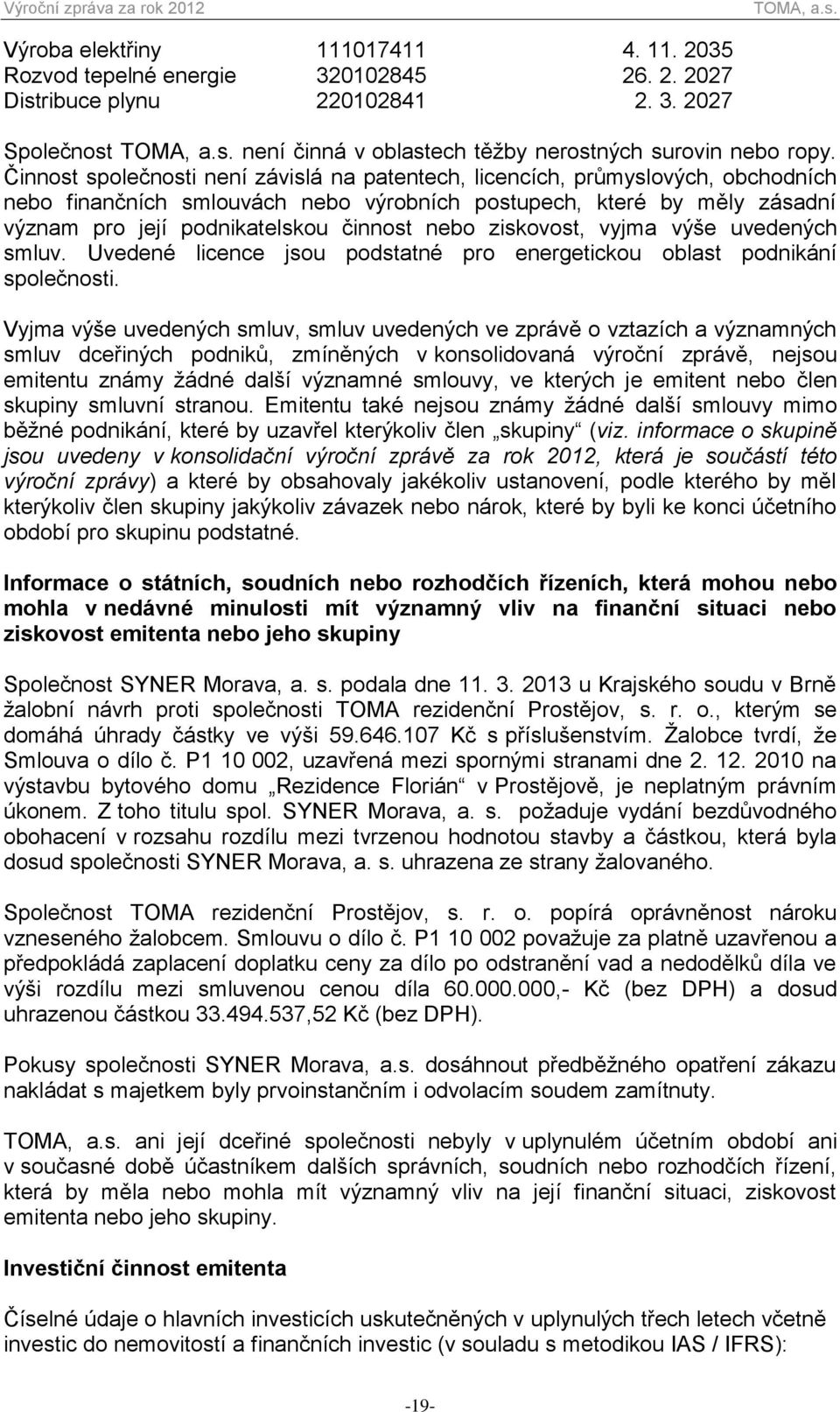 nebo ziskovost, vyjma výše uvedených smluv. Uvedené licence jsou podstatné pro energetickou oblast podnikání společnosti.