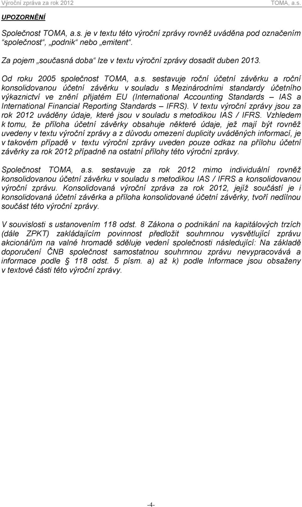 Standards IAS a International Financial Reporting Standards IFRS). V textu výroční zprávy jsou za rok 2012 uváděny údaje, které jsou v souladu s metodikou IAS / IFRS.