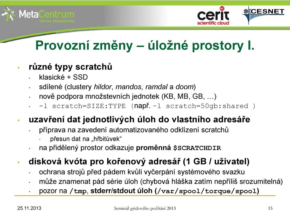 l scratch=50gb:shared ) uzavření dat jednotlivých úloh do vlastního adresáře příprava na zavedení automatizovaného odklízení scratchů přesun dat na hřbitůvek na