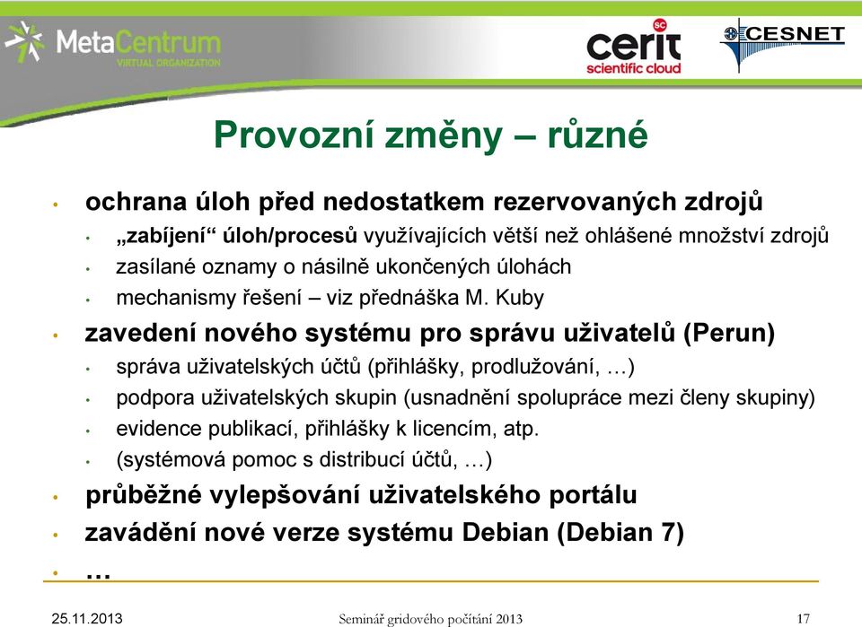 Kuby zavedení nového systému pro správu uživatelů (Perun) správa uživatelských účtů (přihlášky, prodlužování, ) podpora uživatelských skupin