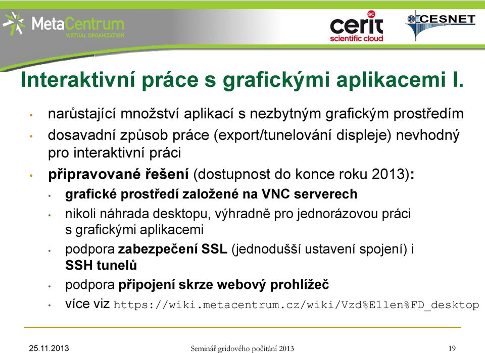 interaktivní práci připravované řešení (dostupnost do konce roku 2013): grafické prostředí založené na VNC serverech nikoli náhrada