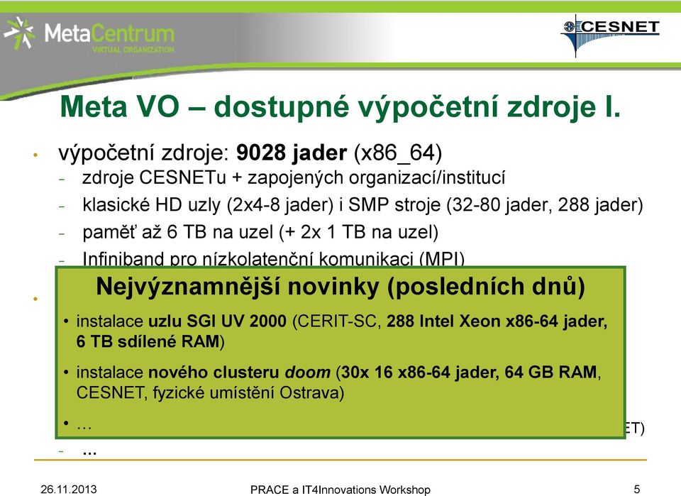 Infiniband pro nízkolatenční komunikaci (MPI) příklady dostupného HW: 20 x 80 jader, 512 GB per node (cluster zewura, CERIT-SC) 2 uzly s 1 TB RAM - uzly ramdal (32 jader, CESNET) a haldir (64 jader,