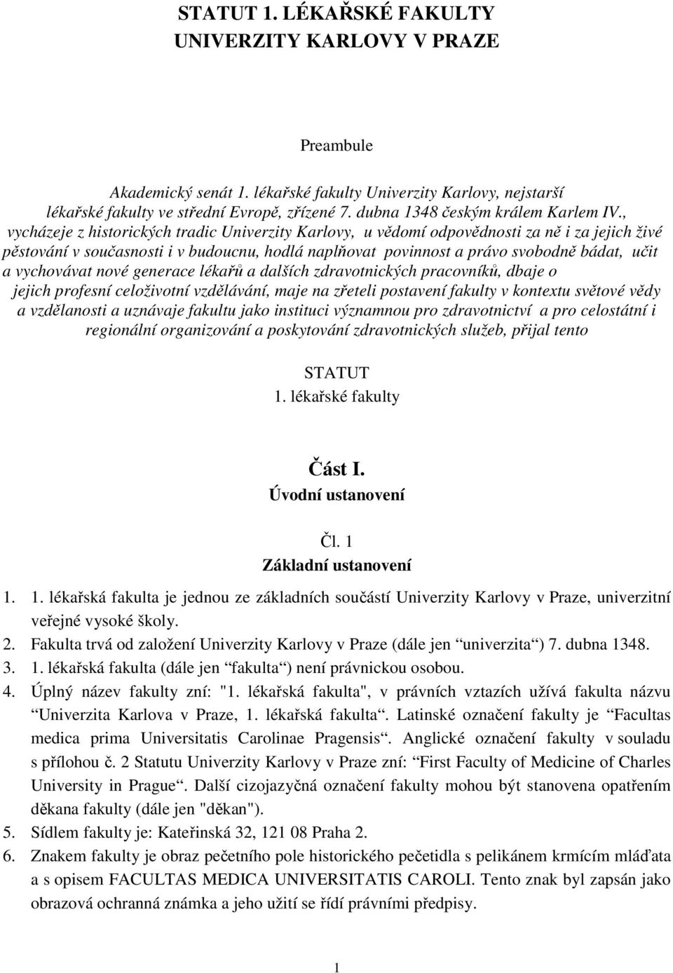 , vycházeje z historických tradic Univerzity Karlovy, u vědomí odpovědnosti za ně i za jejich živé pěstování v současnosti i v budoucnu, hodlá naplňovat povinnost a právo svobodně bádat, učit a