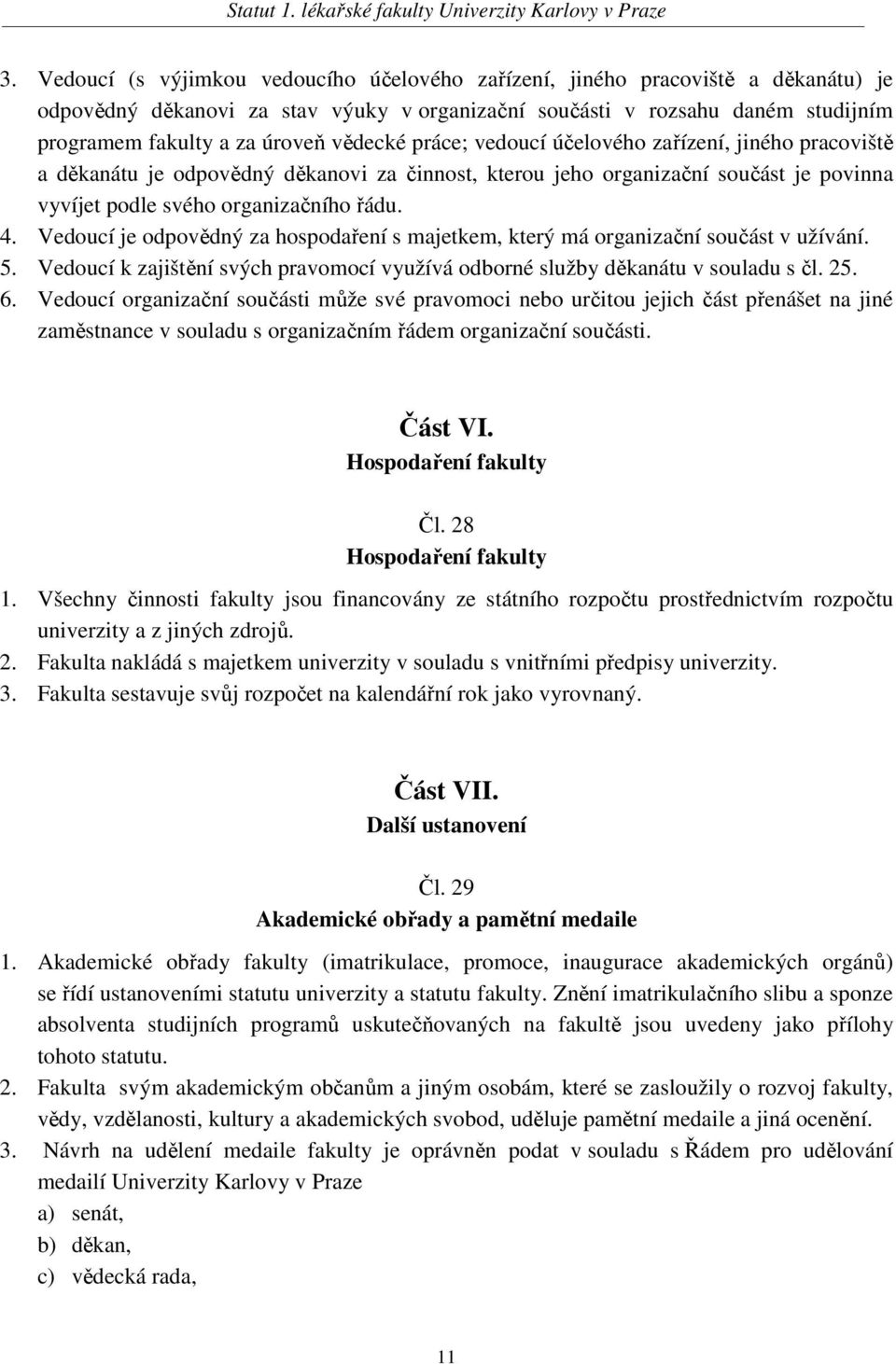 Vedoucí je odpovědný za hospodaření s majetkem, který má organizační součást v užívání. 5. Vedoucí k zajištění svých pravomocí využívá odborné služby děkanátu v souladu s čl. 25. 6.