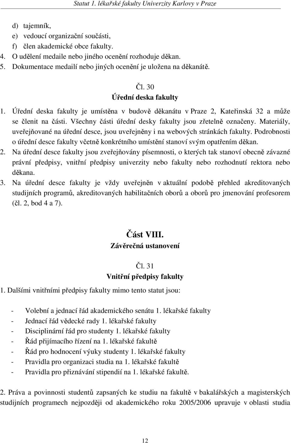 Všechny části úřední desky fakulty jsou zřetelně označeny. Materiály, uveřejňované na úřední desce, jsou uveřejněny i na webových stránkách fakulty.