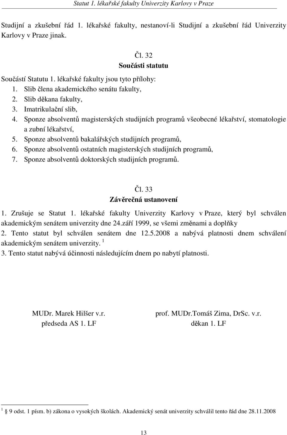 Sponze absolventů bakalářských studijních programů, 6. Sponze absolventů ostatních magisterských studijních programů, 7. Sponze absolventů doktorských studijních programů. Čl.