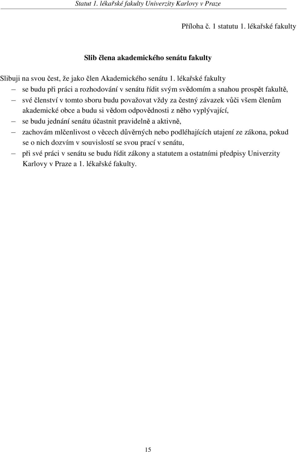 všem členům akademické obce a budu si vědom odpovědnosti z něho vyplývající, se budu jednání senátu účastnit pravidelně a aktivně, zachovám mlčenlivost o věcech důvěrných nebo