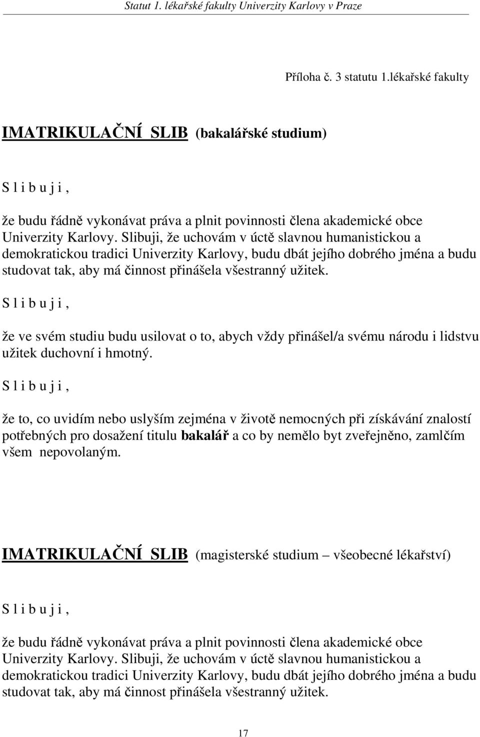 S l i b u j i, že ve svém studiu budu usilovat o to, abych vždy přinášel/a svému národu i lidstvu užitek duchovní i hmotný.