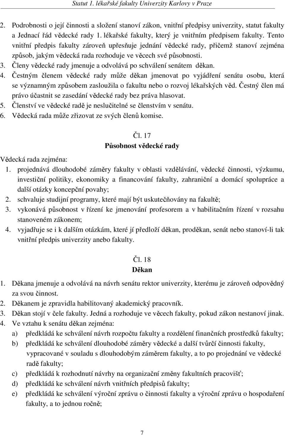 Členy vědecké rady jmenuje a odvolává po schválení senátem děkan. 4.