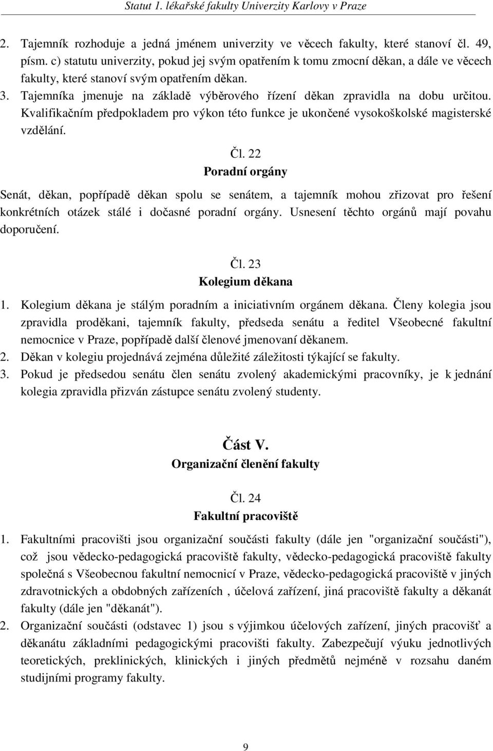 Tajemníka jmenuje na základě výběrového řízení děkan zpravidla na dobu určitou. Kvalifikačním předpokladem pro výkon této funkce je ukončené vysokoškolské magisterské vzdělání. Čl.